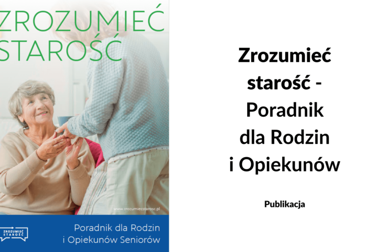 Baner z okładką publikacji pt. Zrozumieć starość. Poradnik dla Rodzin i Opiekunów Seniorów. Okładka przedstawia uśmiechniętą seniorkę trzymającą za ręce swoją opiekunkę